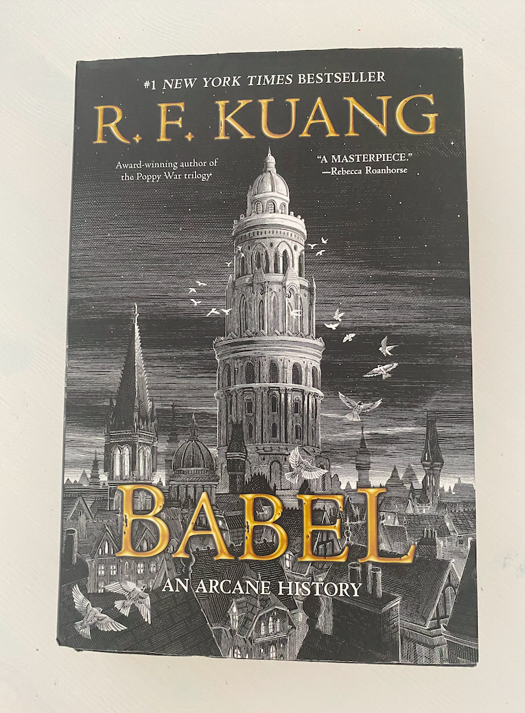 Babel%2C+a+historical+fiction+by+R.F.+Kuang%2C+is+a+book+about+language%2C+secrets+and+anarchy.+The+book+takes+readers+through+emotional+turmoil+and+thrilling+adventure%2C+creating+a+wholly+unique+book.